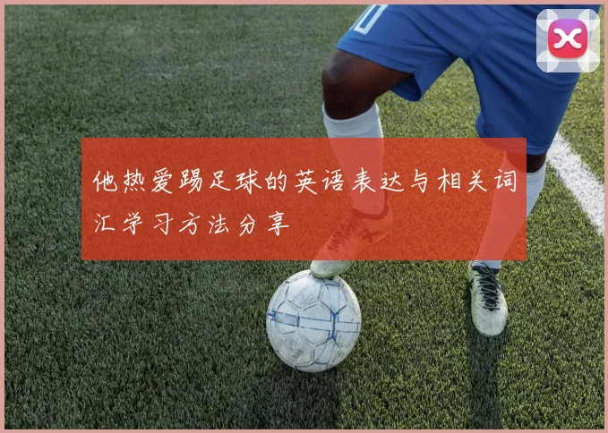 他热爱踢足球的英语表达与相关词汇学习方法分享